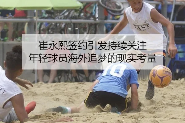 崔永熙签约引发持续关注 年轻球员海外追梦的现实考量